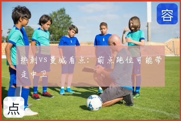 热刺vs曼城看点：前点跑位可能带走中卫