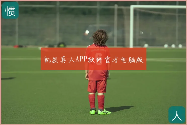 凯发真人APP软件官方电脑版