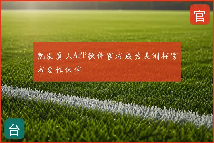 凯发真人APP软件官方成为美洲杯官方合作伙伴